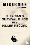 Mixerman - Musician's Survival Guide to a Killer Record