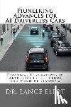 Eliot, Lance - Pioneering Advances for AI Driverless Cars: Practical Innovations in Artificial Intelligence and Machine Learning