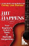 Barker, Corey Lee - Hit Happens: Your Beginner's Q and A Guide to Nashville Songwriting