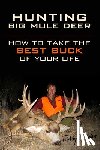 Andersson, Kelly - Hunting Big Mule Deer: How to Take the Best Buck of Your Life