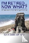 Sadler, Kyle a. - I'm Retired...Now What?: 99 Adventures To Fulfill During Retirement