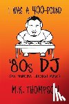 Thompson, M. K. - I Was A 400-pound '80s DJ
