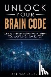 Tsoncheva, Kat - Unlock Your Brain Code: Why You Haven't Manifested What You Want and How to Fix It