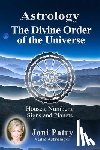 Patry, Joni - Astrology - The Divine Order of the Universe: Houses, Numbers, Signs and Planets