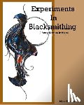 Edelman, Mike - Experiments In Blacksmithing: A Story Written In Metal