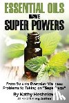 Heshelow, Kathy - Essential Oils Have Super Powers: From Solving Everyday Wellness Problems with Aromatherapy to Taking on Superbugs