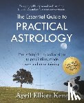 Kent, April Elliott - The Essential Guide to Practical Astrology: Everything from zodiac signs to prediction, made easy and entertaining
