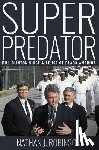 Robinson, Nathan J. - Superpredator: Bill Clinton's Use and Abuse of Black America