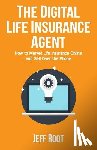 Root, Jeff - The Digital Life Insurance Agent: How to Market Life Insurance Online and Sell Over the Phone