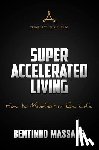 Massaro, Bentinho - Super Accelerated Living: How to Manifest an Epic Life