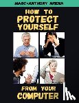 Arena, Marc-Anthony C - How to Protect Yourself from Your Computer