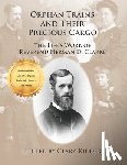 Kidder, Clark - Orphan Trains and Their Precious Cargo: The Life's Work of Reverend Herman D. Clarke