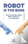 Kiulian, Artur - Robot is the Boss: How to do Business with Artificial Intelligence
