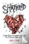 Hehr, Judy - Shattered: How God Transformed My Heart and Life