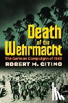 Citino, Robert M. - Death of the Wehrmacht