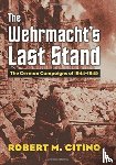 Citino, Robert M. - The Wehrmacht's Last Stand