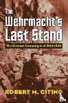 Citino, Robert M. - The Wehrmacht's Last Stand
