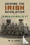 Kautt, W. H. - Arming the Irish Revolution