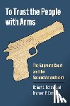 Cottrol, Robert J., Denning, Brannon P. - To Trust the People with Arms