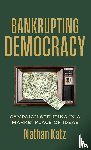 Katz, Nathan - Bankrupting Democracy