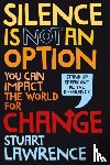 Lawrence, Stuart - Silence is Not An Option: You can impact the world for change