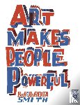 Smith, Bob and Roberta - Art Makes People Powerful