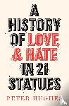 Hughes, Peter - A History of Love and Hate in 21 Statues