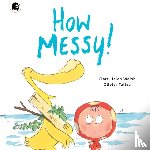Welsh, Clare Helen - How Messy!