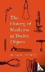 Cooper, Carol - The History of Medicine in Twelve Objects