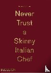 Bottura, Massimo - Never Trust A Skinny Italian Chef