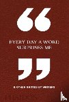 Editors, Phaidon - Every Day a Word Surprises Me & Other Quotes by Writers