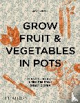 Bertelsen, Aaron - Grow Fruit & Vegetables in Pots - Planting Advice & Recipes from Great Dixter