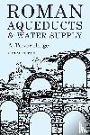 Hodge, A.Trevor - Roman Aqueducts and Water Supply