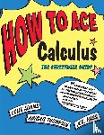 Adams, Colin C., Hass, Joel (Professor of Mathematics, Thompson, Abigail (Associate Professor of Mathematics - How to Ace Calculus