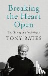 Bates, Dr. Tony - Breaking the Heart Open