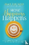 Lucado, Max - How Happiness Happens