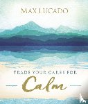 Lucado, Max - Trade Your Cares for Calm