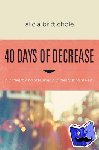 Chole, Alicia Britt - 40 Days of Decrease - A Different Kind of Hunger. A Different Kind of Fast.