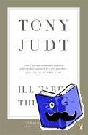 Judt, Professor Tony - Ill Fares The Land - A Treatise On Our Present Discontents