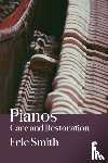 Smith, Eric - Pianos: Care and Restoration
