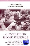 Summerfield, Penny, Peniston-Bird, Corinna (Senior Lecturer in Gender and Cultural History) - Contesting Home Defence - Men, Women and the Home Guard in the Second World War