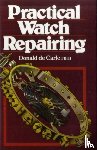 Carle, Donald De - Practical Watch Repairing