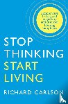 Carlson, Richard - Stop Thinking, Start Living