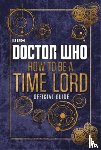 Donaghy, Craig - Doctor Who: How to be a Time Lord - The Official Guide
