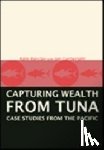 Barclay, Kate - Capturing Wealth from Tuna: Case Studies from the Pacific