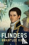 Kieza, Grantlee - Flinders: The Fascinating Life, Loves & Great Adventures of the Man Who Put Australia on the Map from the Award Winning Author of Banjo, Banks, the Re