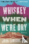 John Larison - Whiskey When We're Dry