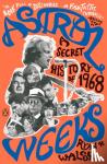Walsh, Ryan H. - Astral Weeks - A Secret History of 1968