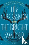 Grossman, Lev - The Bright Sword: A Novel of King Arthur
