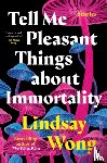 Wong, Lindsay - Tell Me Pleasant Things about Immortality